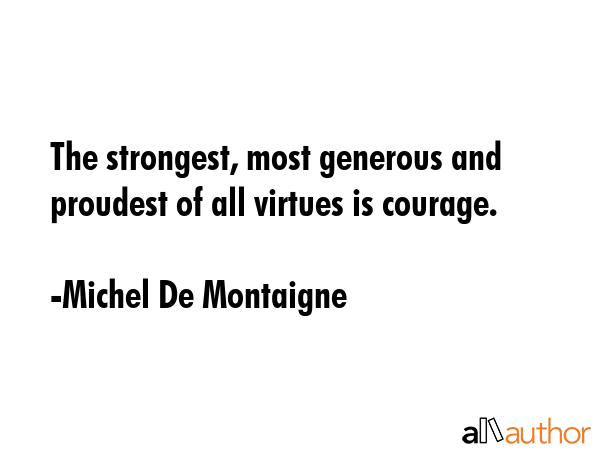 The strongest, most generous and proudest of all virtues is courage. - Michel De Montaigne Quote GIF