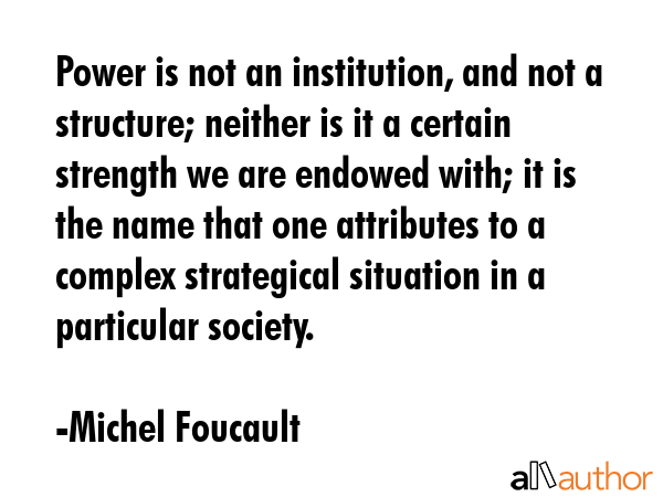 Power is not an institution, and not a structure; neither is it a certain strength we are endowed... - Michel Foucault Quote GIF