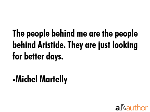 The people behind me are the people behind Aristide. They are just looking for better days. - Michel Martelly Quote GIF