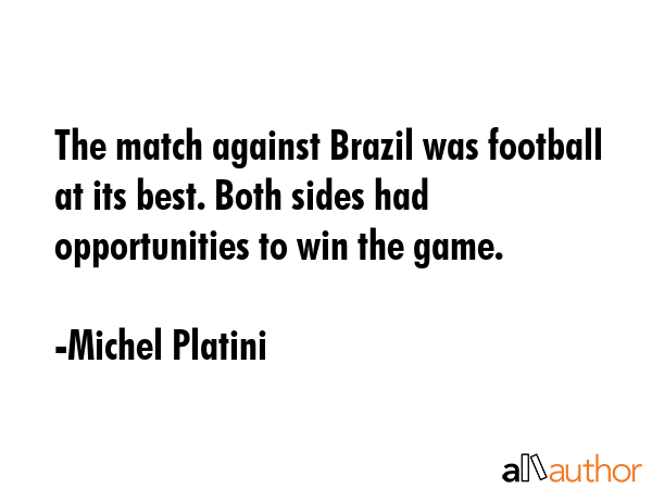 The match against Brazil was football at its best. Both sides had opportunities to win the game. - Michel Platini Quote GIF