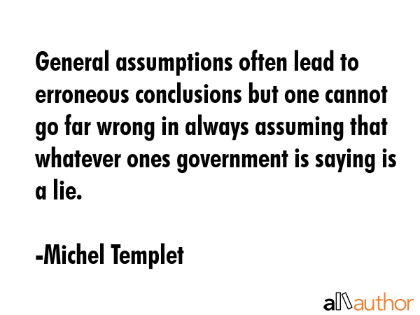 General assumptions often lead to erroneous conclusions but one cannot go far wrong in always... - Michel Templet Quote GIF