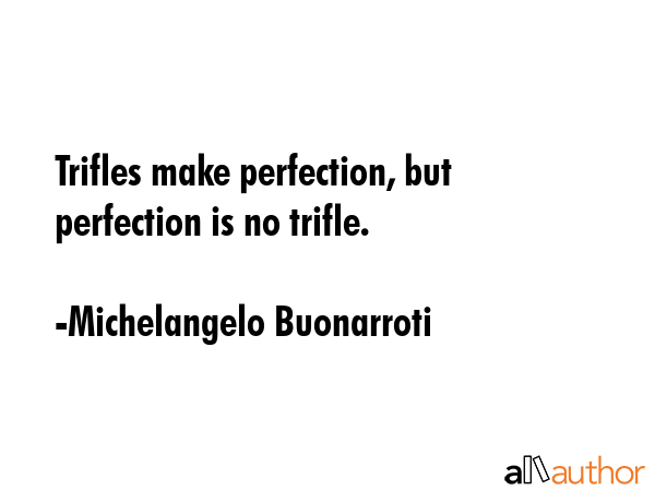 Trifles make perfection, but perfection is no trifle. - Michelangelo Buonarroti Quote GIF