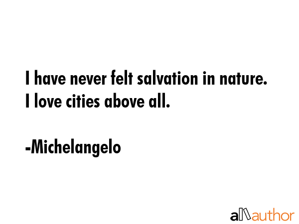 I have never felt salvation in nature. I love cities above all. - Michelangelo Quote GIF