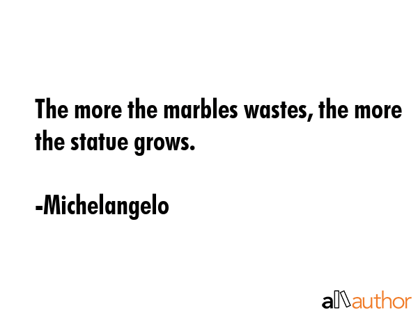 The more the marbles wastes, the more the statue grows. - Michelangelo Quote GIF