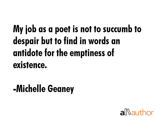 My job as a poet is not to succumb to despair but to find in words an antidote for the emptiness of... - Michelle Geaney Quote GIF