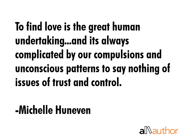 To find love is the great human undertaking...and its always complicated by our compulsions and... - Michelle Huneven Quote GIF
