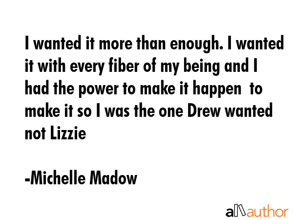 I wanted it more than enough. I wanted it with every fiber of my being and I had the power to make... - Michelle Madow Quote GIF
