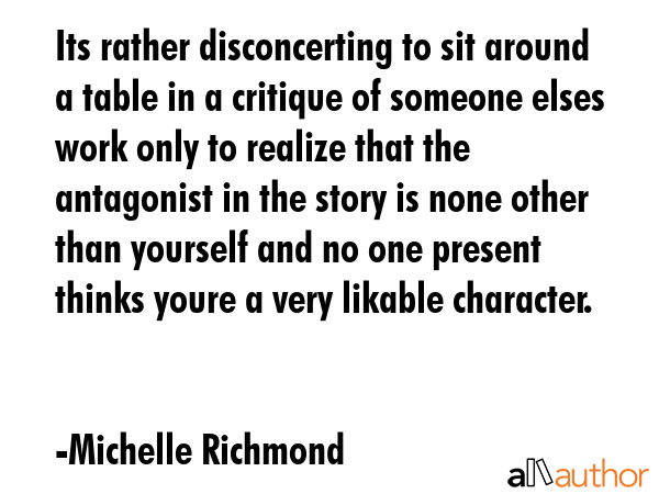 Its rather disconcerting to sit around a table in a critique of someone elses work only to realize... - Michelle Richmond Quote GIF