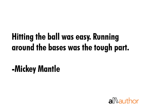Hitting the ball was easy. Running around the bases was the tough part. - Mickey Mantle Quote GIF