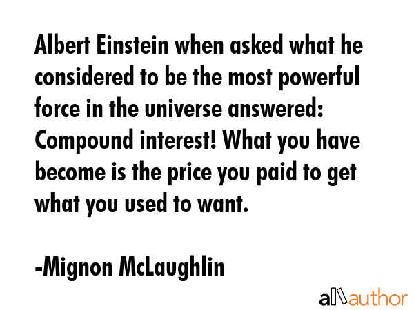 Albert Einstein when asked what he considered to be the most powerful force in the universe... - Mignon McLaughlin Quote GIF