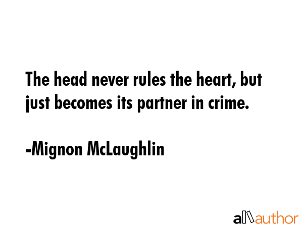 The head never rules the heart, but just becomes its partner in crime. - Mignon McLaughlin Quote GIF
