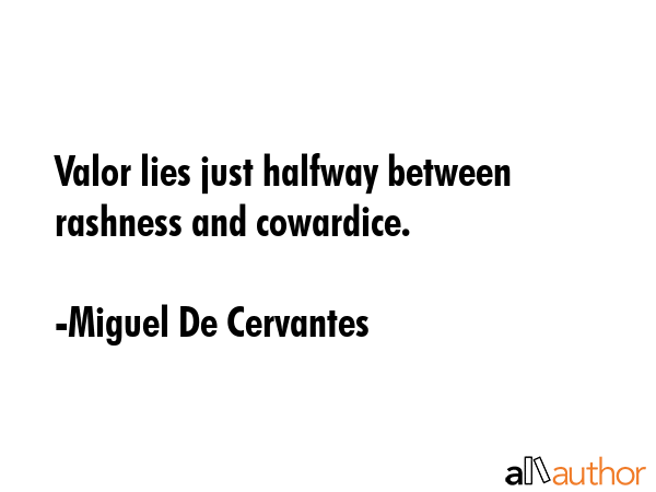 Valor lies just halfway between rashness and cowardice. - Miguel De Cervantes Quote GIF