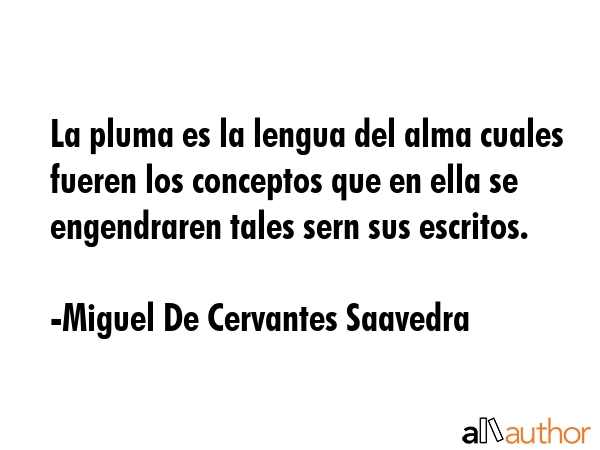 La pluma es la lengua del alma cuales fueren los conceptos que en ella se engendraren tales sern... - Miguel De Cervantes Saavedra Quote GIF