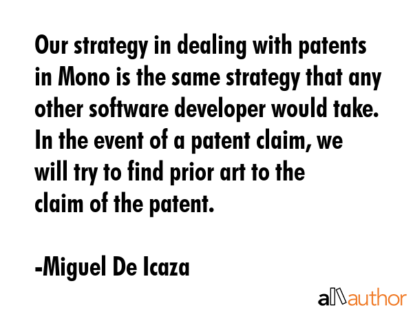 Our strategy in dealing with patents in Mono is the same strategy that any other software developer... - Miguel De Icaza Quote GIF