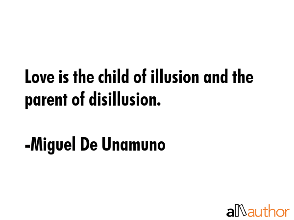 Love is the child of illusion and the parent of disillusion. - Miguel De Unamuno Quote GIF