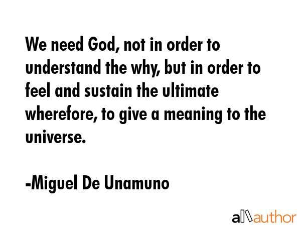 We need God, not in order to understand the why, but in order to feel and sustain the ultimate... - Miguel De Unamuno Quote GIF