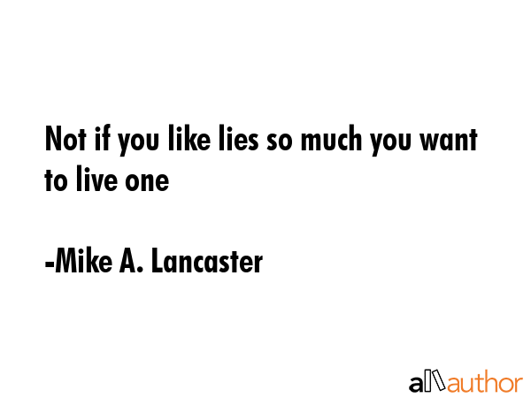 Not if you like lies so much you want to live one - Mike A. Lancaster Quote GIF