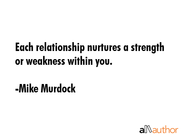 Each relationship nurtures a strength or weakness within you. - Mike Murdock Quote GIF