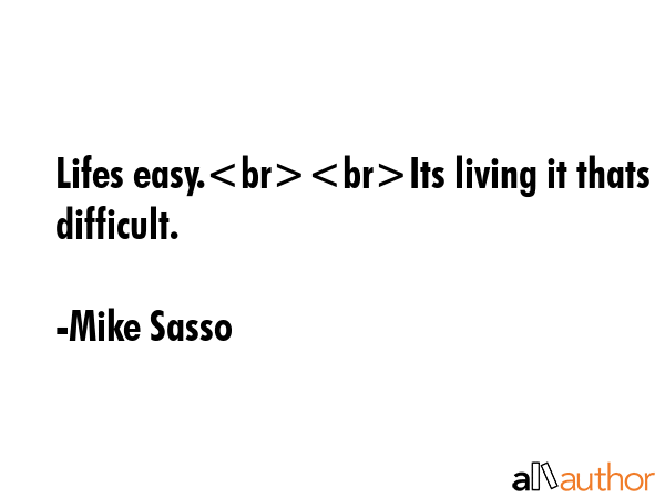 Lifes easy.Its living it thats difficult. - Mike Sasso Quote GIF