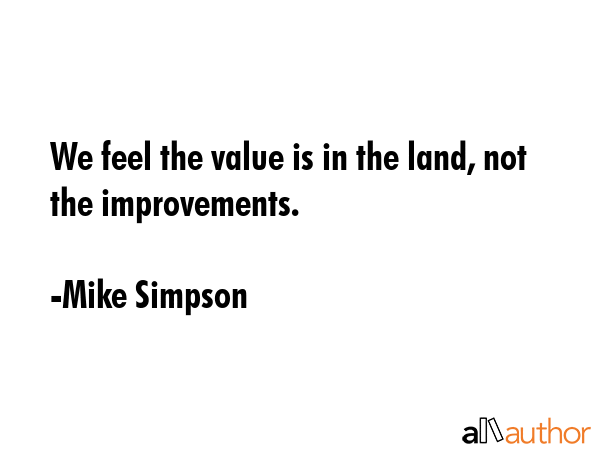 We feel the value is in the land, not the improvements. - Mike Simpson Quote GIF