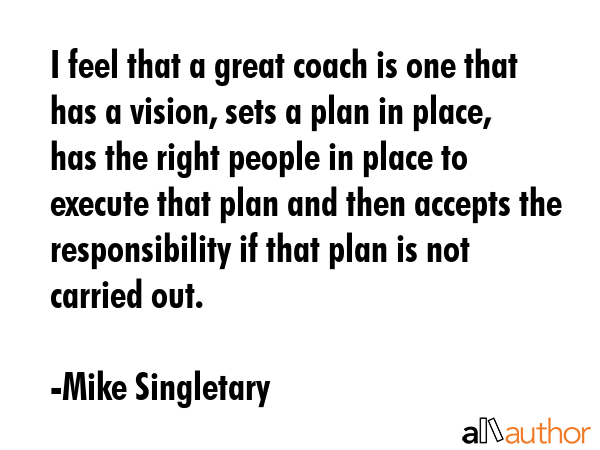 I feel that a great coach is one that has a vision, sets a plan in place, has the right people in... - Mike Singletary Quote GIF