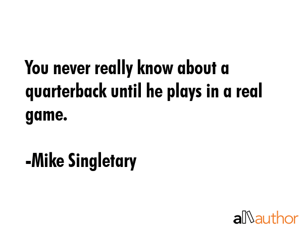 You never really know about a quarterback until he plays in a real game. - Mike Singletary Quote GIF