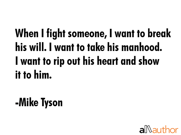 When I fight someone, I want to break his will. I want to take his manhood. I want to rip out his... - Mike Tyson Quote GIF