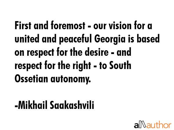 First and foremost - our vision for a united and peaceful Georgia is based on respect for the... - Mikhail Saakashvili Quote GIF