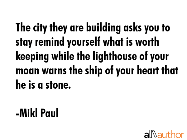 The city they are building asks you to stay remind yourself what is worth keeping while the... - Mikl Paul Quote GIF