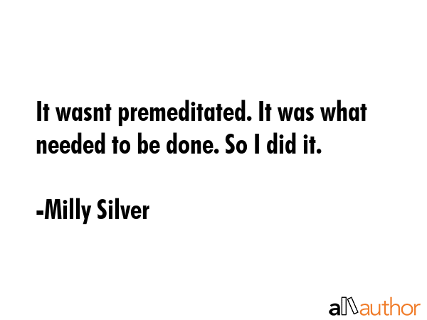 It wasnt premeditated. It was what needed to be done. So I did it. - Milly Silver Quote GIF