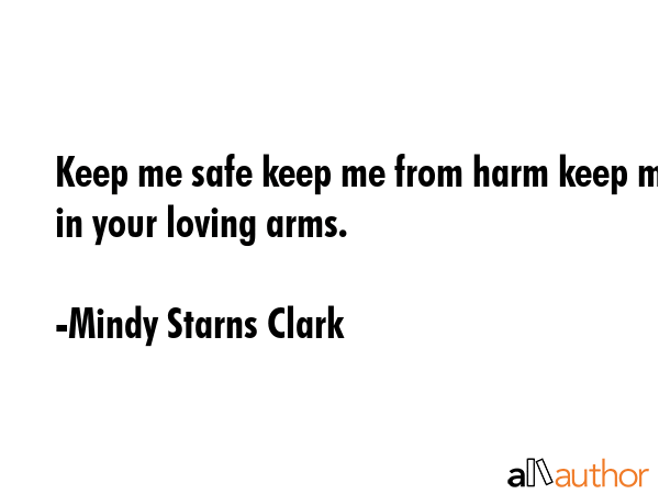 Keep me safe keep me from harm keep me in your loving arms. - Mindy Starns Clark Quote GIF