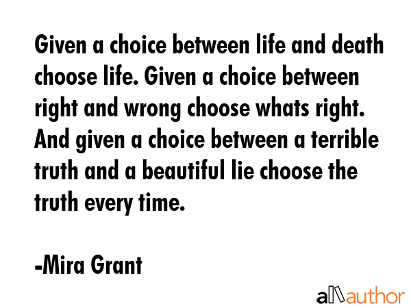 Given a choice between life and death choose life. Given a choice between right and wrong choose... - Mira Grant Quote GIF