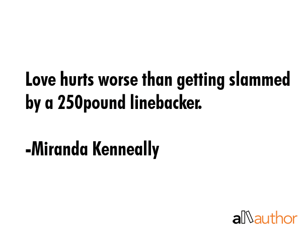 Love hurts worse than getting slammed by a 250pound linebacker. - Miranda Kenneally Quote GIF