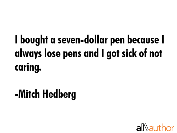I bought a seven-dollar pen because I always lose pens and I got sick of not caring. - Mitch Hedberg Quote GIF
