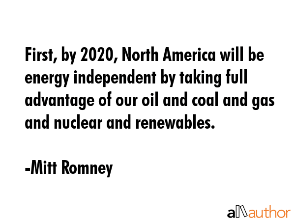 First, by 2020, North America will be energy independent by taking full advantage of our oil and... - Mitt Romney Quote GIF