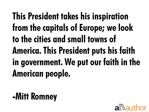 This President takes his inspiration from the capitals of Europe; we look to the cities and small... - Mitt Romney Quote GIF