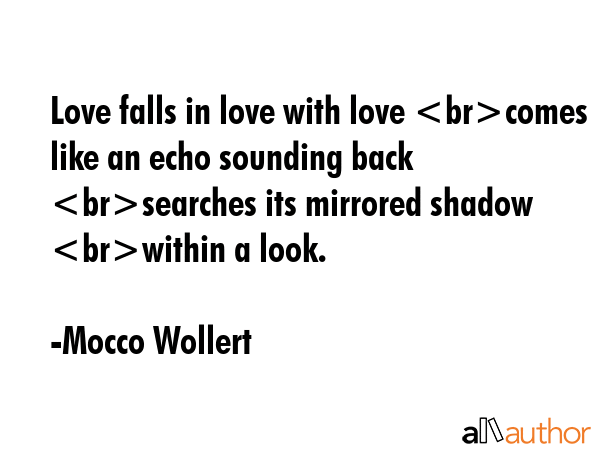 Love falls in love with love comes like an echo sounding back searches its mirrored shadow within a... - Mocco Wollert Quote GIF