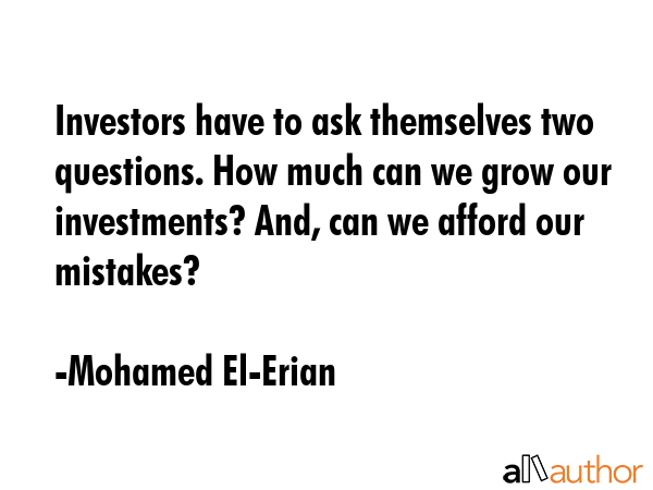 Investors have to ask themselves two questions. How much can we grow our investments? And, can we... - Mohamed El-Erian Quote GIF