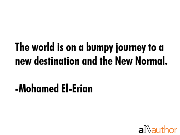 The world is on a bumpy journey to a new destination and the New Normal. - Mohamed El-Erian Quote GIF