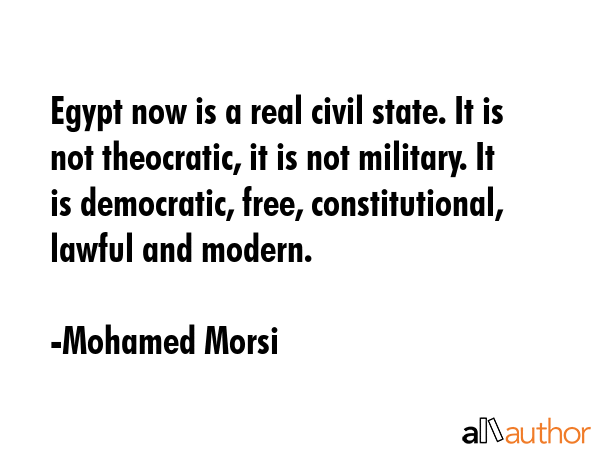 Egypt now is a real civil state. It is not theocratic, it is not military. It is democratic, free,... - Mohamed Morsi Quote GIF