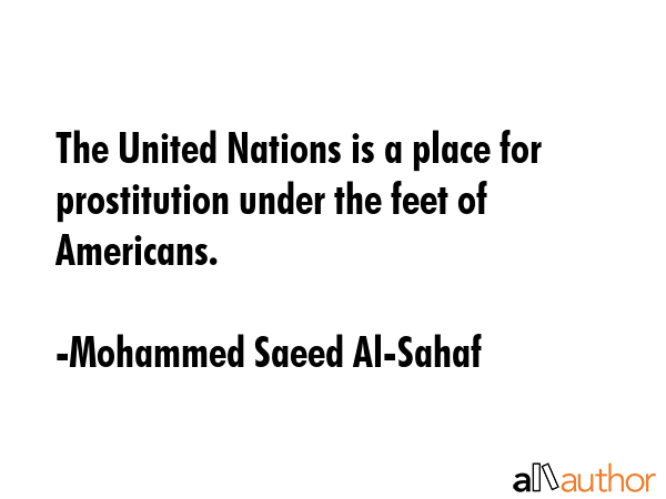 The United Nations is a place for prostitution under the feet of Americans. - Mohammed Saeed Al-Sahaf Quote GIF