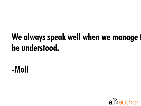 We always speak well when we manage to be understood. - Moli Quote GIF