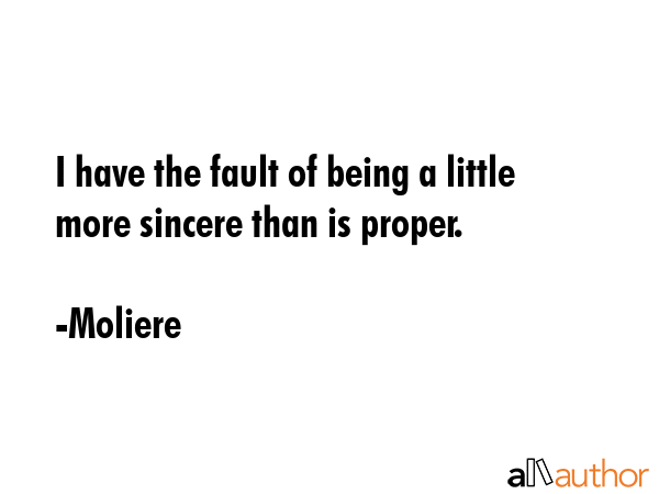 I have the fault of being a little more sincere than is proper. - Moliere Quote GIF