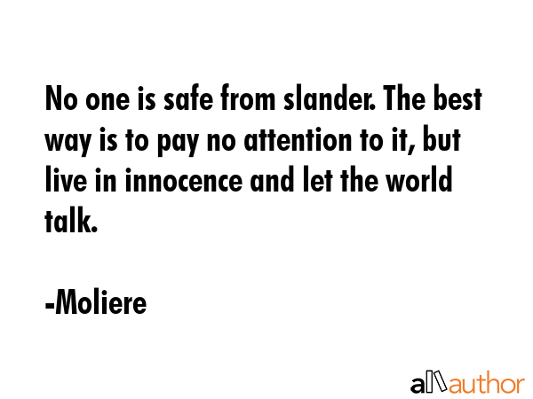 No one is safe from slander. The best way is to pay no attention to it, but live in innocence and... - Moliere Quote GIF
