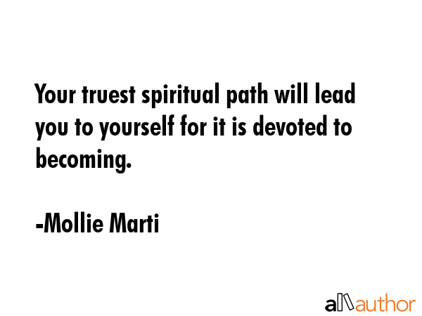 Your truest spiritual path will lead you to yourself for it is devoted to becoming. - Mollie Marti Quote GIF