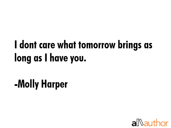 I dont care what tomorrow brings as long as I have you. - Molly Harper Quote GIF