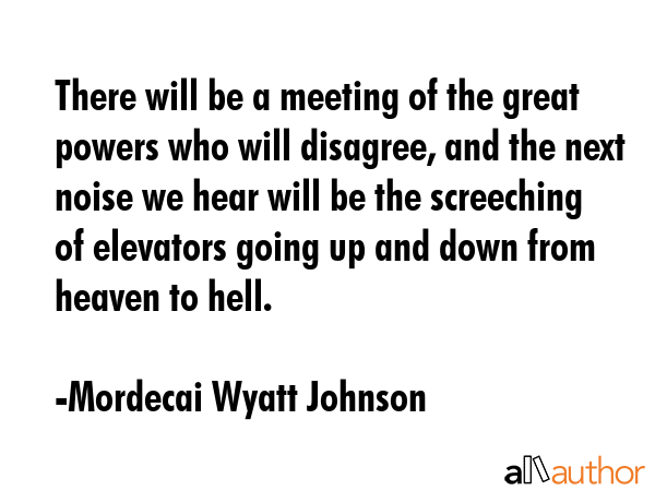 There will be a meeting of the great powers who will disagree, and the next noise we hear will be... - Mordecai Wyatt Johnson Quote GIF