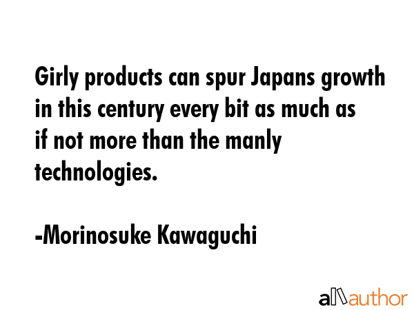 Girly products can spur Japans growth in this century every bit as much as if not more than the... - Morinosuke Kawaguchi Quote GIF
