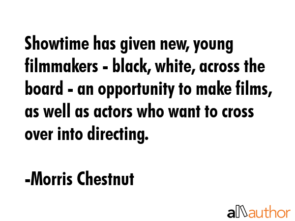 Showtime has given new, young filmmakers - black, white, across the board - an opportunity to make... - Morris Chestnut Quote GIF