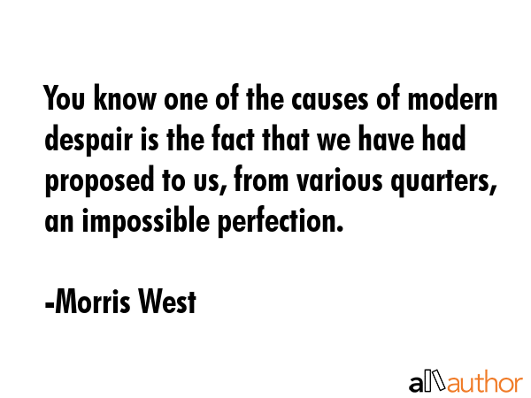 You know one of the causes of modern despair is the fact that we have had proposed to us, from... - Morris West Quote GIF